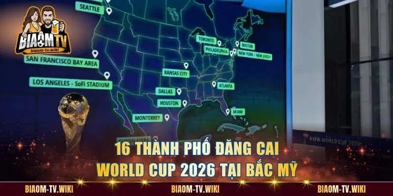 16 thành phố đăng cai World Cup 2026 tại Bắc Mỹ