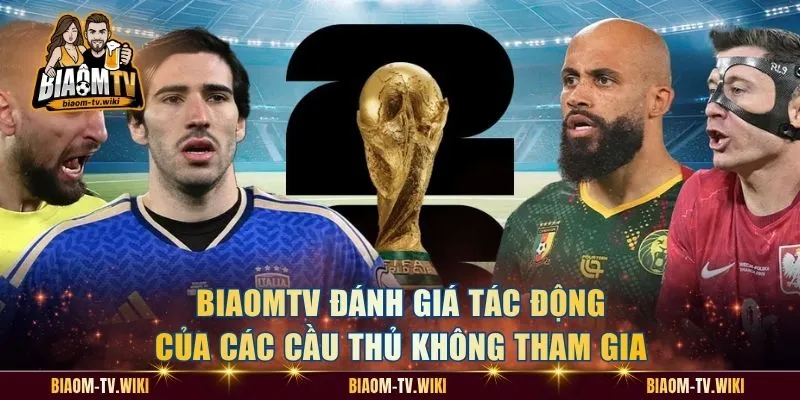 BiaomTV đánh giá tác động của các cầu thủ không tham gia