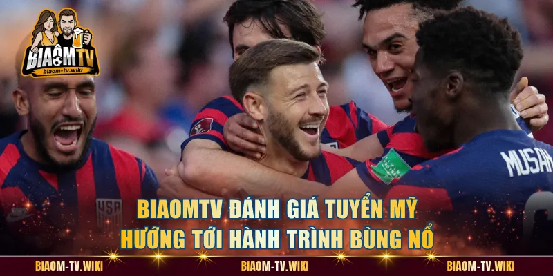 BiaomTV đánh giá tuyển Mỹ hướng tới hành trình bùng nổ