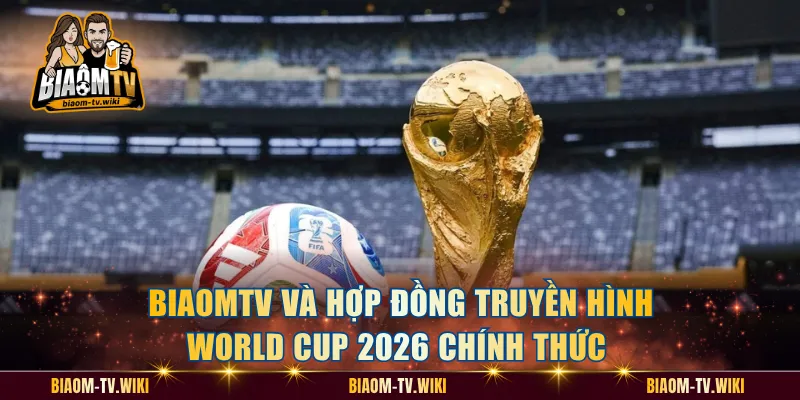 BiaomTV Và Hợp Đồng Truyền Hình World Cup 2026 Chính Thức