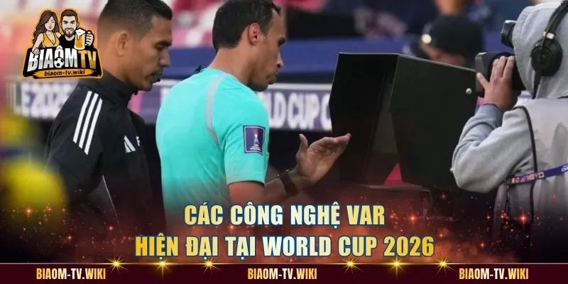 Các công nghệ VAR hiện đại tại World Cup 2026