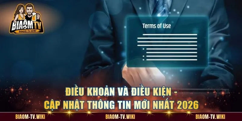 Điều khoản và điều kiện - Cập nhật thông tin mới nhất 2026