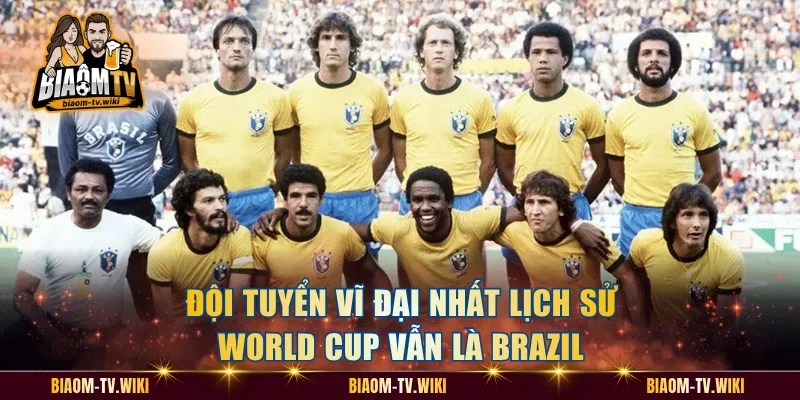 Đội Tuyển Vĩ Đại Nhất Lịch Sử World Cup Vẫn Là Brazil