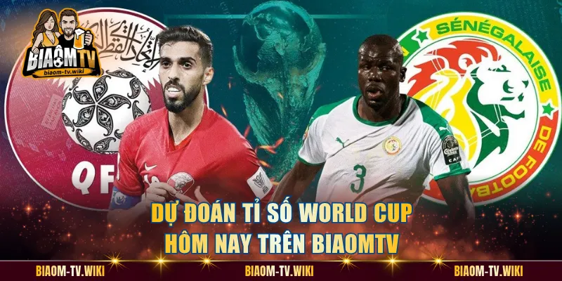 Dự đoán tỉ số World Cup hôm nay trên BiaomTV