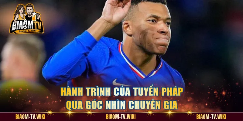Hành trình của tuyển Pháp qua góc nhìn chuyên gia