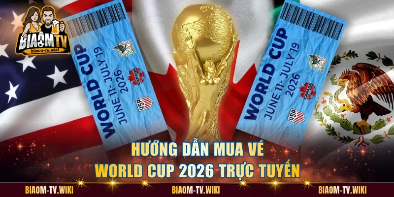 Hướng dẫn mua vé World Cup 2026 trực tuyến