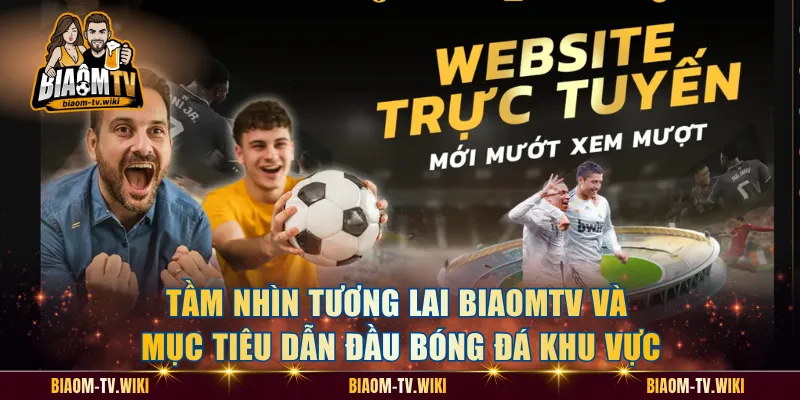 Tầm nhìn tương lai BiaomTV và mục tiêu dẫn đầu bóng đá khu vực
