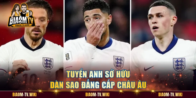 Tuyển Anh sở hữu dàn sao đẳng cấp châu Âu